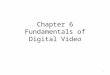 Chapter 6 Fundamentals of Digital Video 1. Video 2 motiona sequence of pictures frames