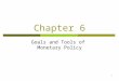 1 Chapter 6 Goals and Tools of Monetary Policy. 2 Monetary Policy Goals  Price Stability: Control inflation. Nominal anchor is the inflation rate. Called