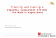 Planning and running a regional evaluation system: the Madrid experience Beatriz Presmanes Coordinadora de Programas