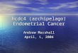 Hcdc4 (archipelago) Endometrial Cancer Andrew Marshall April, 1, 2004