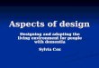 Aspects of design Designing and adapting the living environment for people with dementia Sylvia Cox