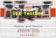 Photos and Sensor Instructions VEX Testbed Finish your testbeds!