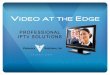 VIDEO AT THE EDGE PROFESSIONAL IPTV SOLUTIONS. A SINGLE SCALABLE NETWORK Data | Voice | Video
