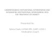 UNDERSTANDING MOTIVATIONAL INTERVIEWING AND INTEGRATING MOTIVATIONAL INTERVIEWING INTO THE TREATMENT OF ANXIETY Presented by: Sylvia Clark, LMSW-IPR, CART,