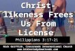 Christ-likeness Frees Us From License Philippians 3:17-21 Rick Griffith, Crossroads International Church 