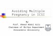 Avoiding Multiple Pregnancy in ICSI By Prof. Ahmed Abdel Aziz Chairman of Ob/Gyn Department Alexandria University
