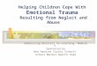 Helping Children Cope With Emotional Trauma Resulting from Neglect and Abuse Addressing Barriers to Learning: Module 5 Sponsored by New Hanover County