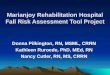 Marianjoy Rehabilitation Hospital Fall Risk Assessment Tool Project Donna Pilkington, RN, MSML, CRRN Kathleen Ruroede, PhD, MEd, RN Nancy Cutler, RN, MS,