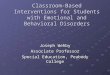 Classroom-Based Interventions for Students with Emotional and Behavioral Disorders Joseph Wehby Associate Professor Special Education, Peabody College