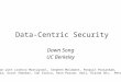 Data-Centric Security Dawn Song UC Berkeley Collaboration with Lorenzo Martignoni, Stephen McCamant, Pongsin Poosankam, Matei Zaharia, Scott Shenker, Ion