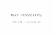 More Probability STA 220 – Lecture #6 1. Basic Probability Definition Probability of an event – Calculated by dividing number of ways an event can occur