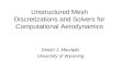Unstructured Mesh Discretizations and Solvers for Computational Aerodynamics Dimitri J. Mavriplis University of Wyoming
