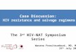 Case Discussion: HIV resistance and salvage regimens The 3 rd HIV-NAT Symposium Series Wasana Prasitsuebsai, MD, MPH 25 th July 2013
