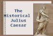 The Historical Julius Caesar. Early Rome Rome was established in 753 B.C. A democratic republic was then established which lasted until the death of Julius