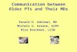 Communication between Older PTs and Their MDs Ronald D. Adelman, MD Michele G. Greene, DrPH Risa Breckman, LCSW