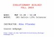 EVOLUTIONARY BIOLOGY FALL 2014 WHEN:MWF 11:30 – 12:20 WHERE: 283 Galvin Life Sciences INSTRUCTOR: Mike Pfrender Course webpage: mpfrende/Evolutionary_Biology/Homepage.htm