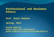 1 Professional and Business Ethics Prof. Peter Hadreas Spring, 2014 Course Website:  rofandBusEthics