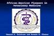 African-American Pioneers in Veterinary Medicine Howard H. Erickson and Ronnie G. Elmore