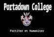 Fortiter et Humaniter. Some facts Portadown College has always been a mixed school The school premises' transferred from Bann House to its present site