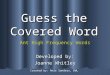 Guess the Covered Word Developed by: Joanne Whitley Ant High Frequency Words Created by: Amie Sanders, DWL