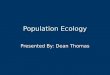 Population Ecology Presented By: Dean Thomas. What is population ecology?