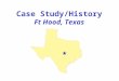 Case Study/History Ft Hood, Texas. Ft. Hood, Texas III Corps (-) 1st Cavalry Division 4th Infantry Division (-) Corps Support Command Other Corps Units