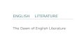 ENGLISH LITERATURE The Dawn of English Literature
