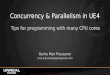 Concurrency & Parallelism in UE4 Tips for programming with many CPU cores Gerke Max Preussner max.preussner@epicgames.com