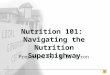 1 Nutrition 101: Navigating the Nutrition Superhighway Presented by: Bill Byron