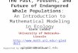 The Past, Present, and Future of Endangered Whale Populations: An Introduction to Mathematical Modeling in Ecology Glenn Ledder University of Nebraska-Lincoln