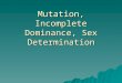 Mutation, Incomplete Dominance, Sex Determination