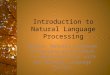 Introduction to Natural Language Processing Source: Natural Language Processing with Python --- Analyzing Text with the Natural Language Toolkit