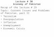 Lecture # 30 Economy of Pakistan Recap of the lecture # 29 Topic: Current Issues and Problems of Pakistan, part II Terrorism Overpopulation Inflation Unemployment