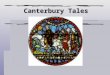 Canterbury Tales. Geoffrey Chaucer 1340-1400 (?)  Father of English language  Middle class, well- educated (father was wine merchant)  Served at court
