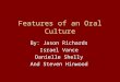 Features of an Oral Culture By: Jason Richards Israel Vance Danielle Shelly And Steven Hinwood