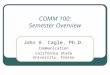 COMM 100: Semester Overview John A. Cagle, Ph.D. Communication California State University, Fresno
