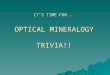 IT’S TIME FOR... OPTICAL MINERALOGY TRIVIA!!. Rules  Three rounds  10 questions per round  Pass answers to team to right for grading