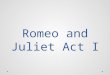 Romeo and Juliet Act I. Scene iii – Juliet with her mother and nurse Juliet is being counseled by her nurse and mother about marriage On Lammastide (Aug