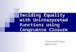 Deciding Equality with Uninterpreted Functions using Congruence Closure Constantinos Bartzis