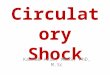 Circulatory Shock Kaukab Azim, MBBS, PhD, M.Sc. DEFINITION Shock refers to conditions manifested by hemodynamic alterations i.e. HypotensionTachycardia