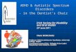 ADHD & Autistic Spectrum Disorders - in the Dentist’s Chair Irish Society for Disability and Oral Health 24 th June 2011 Fiona McNicholas Professor Child