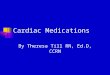 Cardiac Medications By Theresa Till RN, Ed.D, CCRN