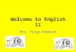 Welcome to English II Mrs. Paige-Hubbard. Homeroom Expectations Come into class quietly and prepare for the day’s assignment. No eating and drinking during