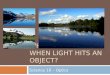 WHAT HAPPENS WHEN LIGHT HITS AN OBJECT? Science 10 – Optics
