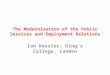 The Modernisation of the Public Services and Employment Relations Ian Kessler, King’s College, London