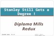 Diploma Mills Redux Stanley Still Gets a Degree ! SACRAO 2012 M5.05 Janet L Davis, jldavis2@uno.edu
