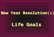 New Year Resolution(s) Life Goals. What makes you a better person? What makes a wonderful life ? a successful life ? What would you consider: wonderful