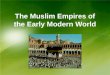 The Muslim Empires of the Early Modern World. The Ottoman Empire The Challenger to Christian Europe