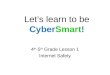 Let’s learn to be CyberSmart! 4 th -5 th Grade Lesson 1 Internet Safety