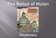 The Ballad of Mulan Vocabulary. The knight wore armor to keep him protected during battle. Armor is a metal body covering